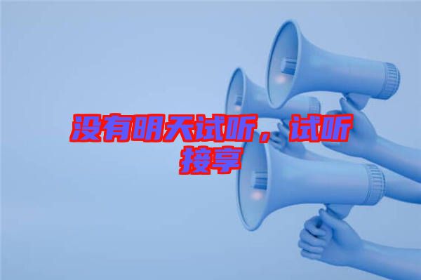 沒(méi)有明天試聽(tīng)，試聽(tīng)接享