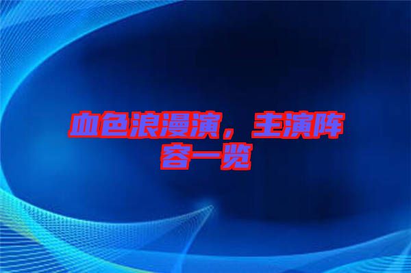 血色浪漫演，主演陣容一覽