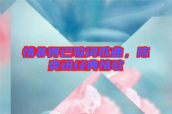 情非得已歌詞歌曲，陳奕迅經(jīng)典情歌