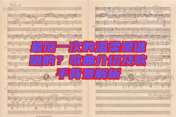 最后一次的溫柔是誰唱的？歌曲介紹及歌手背景解析