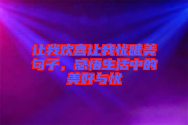 讓我歡喜讓我憂唯美句子，感悟生活中的美好與憂