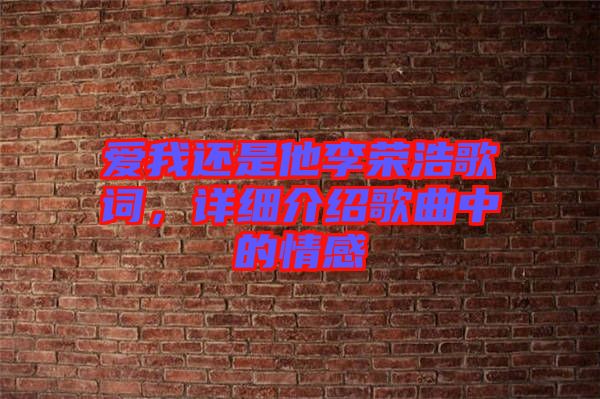 愛我還是他李榮浩歌詞，詳細(xì)介紹歌曲中的情感