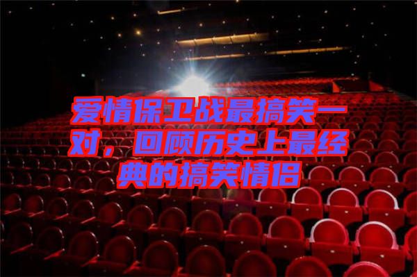 愛情保衛(wèi)戰(zhàn)最搞笑一對，回顧歷史上最經(jīng)典的搞笑情侶