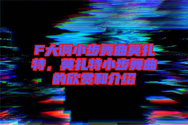 F大調(diào)小步舞曲莫扎特，莫扎特小步舞曲的欣賞和介紹
