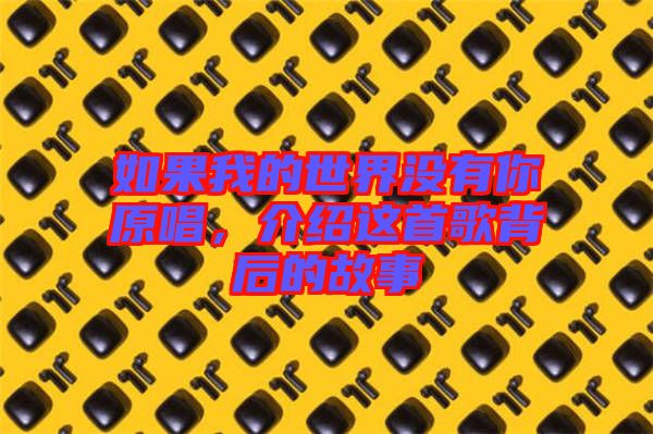 如果我的世界沒有你原唱，介紹這首歌背后的故事