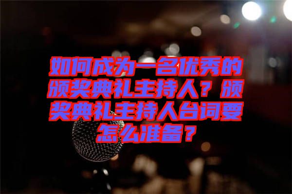 如何成為一名優(yōu)秀的頒獎典禮主持人？頒獎典禮主持人臺詞要怎么準備？
