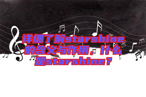 詳細(xì)了解starshine的含義與作用，什么是starshine？