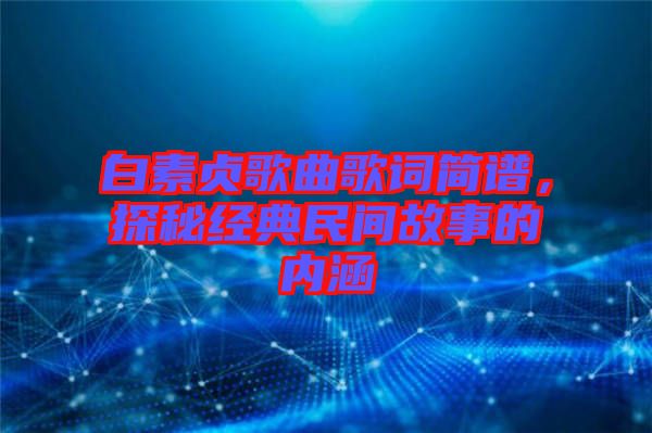 白素貞歌曲歌詞簡譜，探秘經典民間故事的內涵