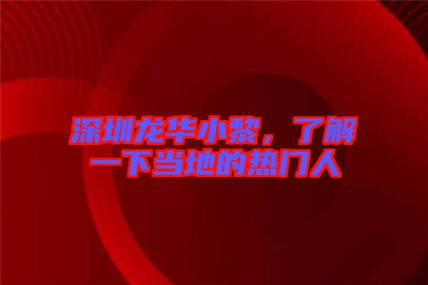 深圳龍華小黎，了解一下當(dāng)?shù)氐臒衢T人