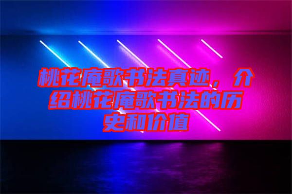 桃花庵歌書法真跡，介紹桃花庵歌書法的歷史和價值