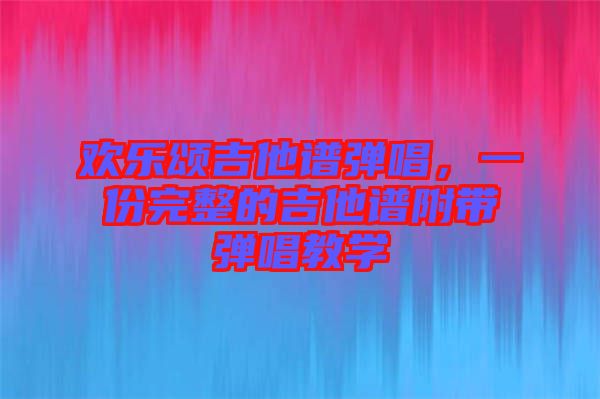 歡樂頌吉他譜彈唱，一份完整的吉他譜附帶彈唱教學