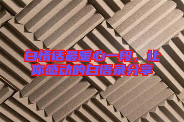 白情話(huà)最暖心一段，讓你感動(dòng)的白語(yǔ)錄分享