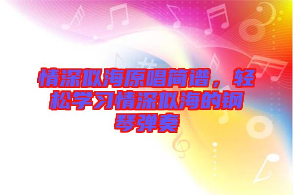 情深似海原唱簡譜，輕松學(xué)習(xí)情深似海的鋼琴彈奏