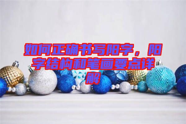 如何正確書寫陽字，陽字結(jié)構和筆畫要點詳解