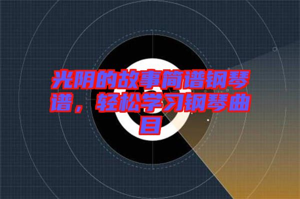 光陰的故事簡(jiǎn)譜鋼琴譜，輕松學(xué)習(xí)鋼琴曲目