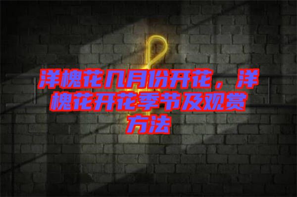 洋槐花幾月份開(kāi)花，洋槐花開(kāi)花季節(jié)及觀賞方法