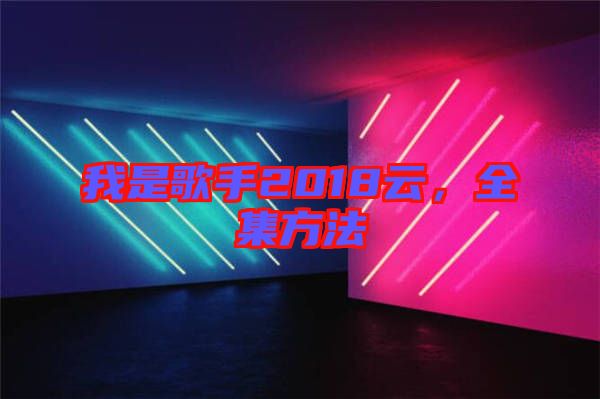 我是歌手2018云，全集方法