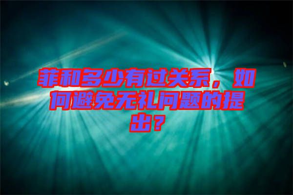 菲和多少有過(guò)關(guān)系，如何避免無(wú)禮問(wèn)題的提出？