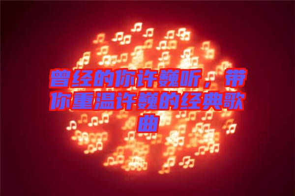 曾經(jīng)的你許巍聽，帶你重溫許巍的經(jīng)典歌曲