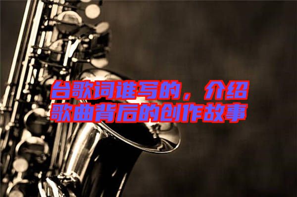 臺歌詞誰寫的，介紹歌曲背后的創(chuàng)作故事