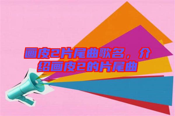 畫(huà)皮2片尾曲歌名，介紹畫(huà)皮2的片尾曲