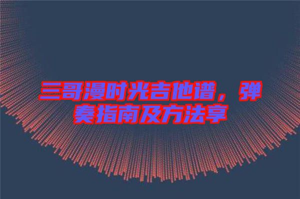 三哥漫時(shí)光吉他譜，彈奏指南及方法享