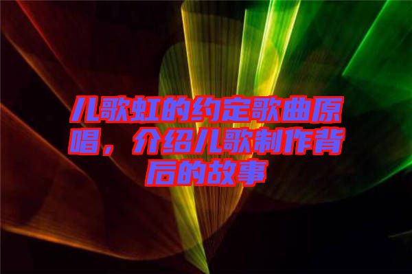 兒歌虹的約定歌曲原唱，介紹兒歌制作背后的故事