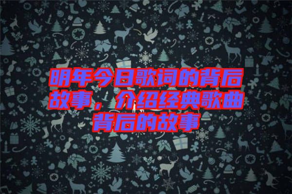 明年今日歌詞的背后故事，介紹經(jīng)典歌曲背后的故事