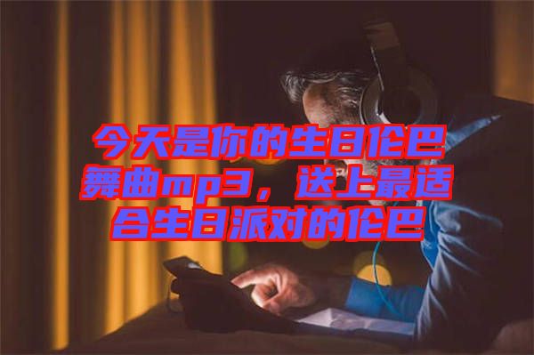 今天是你的生日倫巴舞曲mp3，送上最適合生日派對的倫巴