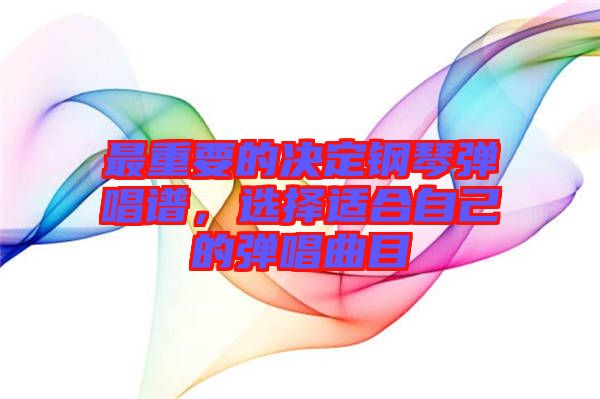 最重要的決定鋼琴彈唱譜，選擇適合自己的彈唱曲目