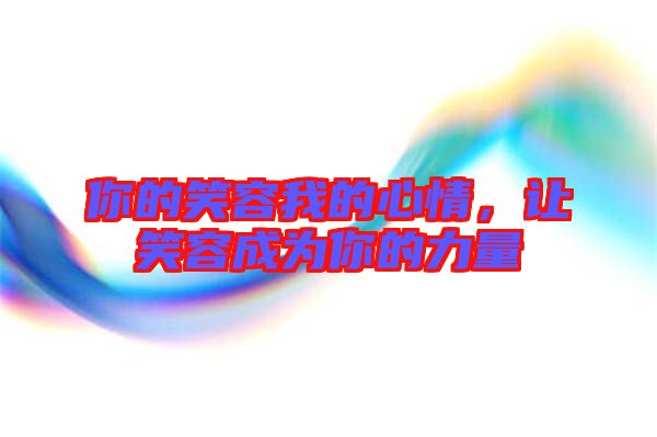 你的笑容我的心情，讓笑容成為你的力量