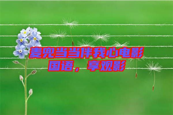 麥兜當(dāng)當(dāng)伴我心電影國語，享觀影