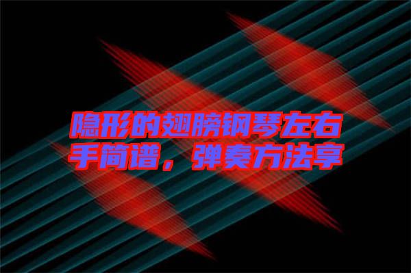 隱形的翅膀鋼琴左右手簡譜，彈奏方法享