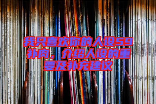 我只喜歡你的人設(shè)59補(bǔ)肉，介紹人設(shè)的重要及補(bǔ)充建議