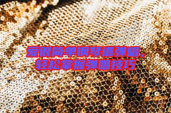 愛很簡單鋼琴譜彈唱，輕松掌握彈唱技巧