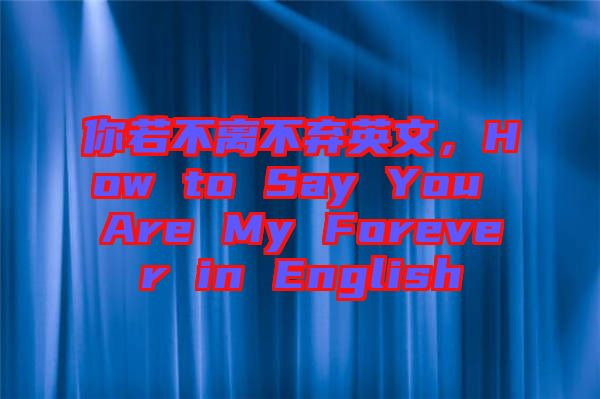 你若不離不棄英文，How to Say You Are My Forever in English
