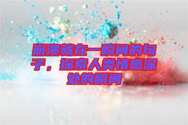 崩潰就在一瞬間的句子，探索人類情感深處的瞬間