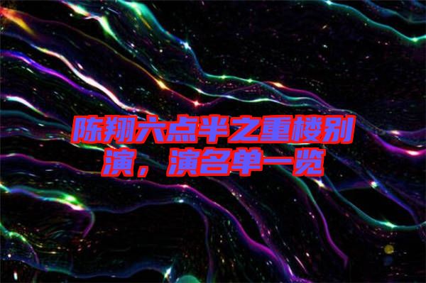 陳翔六點半之重樓別演，演名單一覽