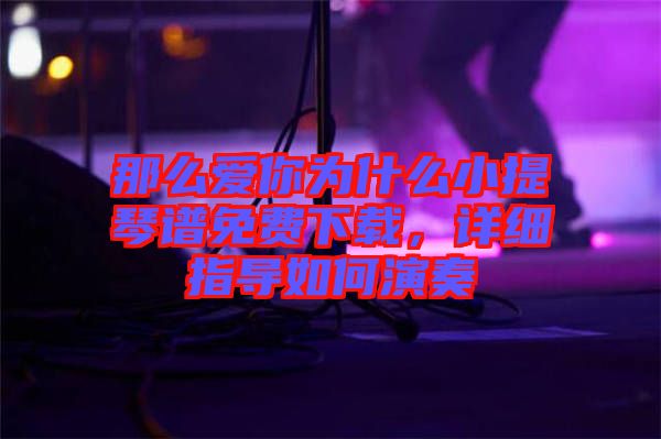 那么愛你為什么小提琴譜免費(fèi)下載，詳細(xì)指導(dǎo)如何演奏