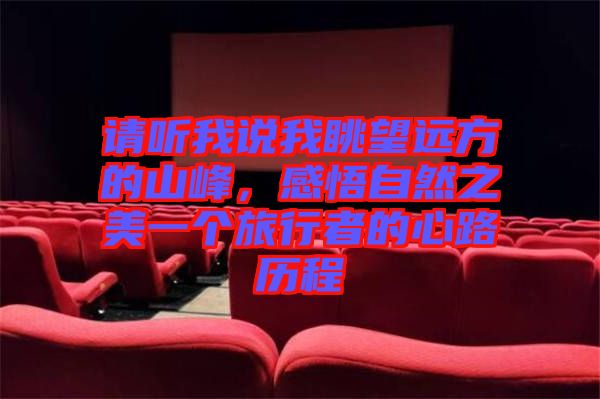 請聽我說我眺望遠方的山峰，感悟自然之美一個旅行者的心路歷程