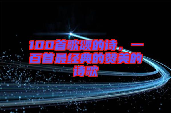 100首歌頌的詩，一百首最經(jīng)典的贊美的詩歌