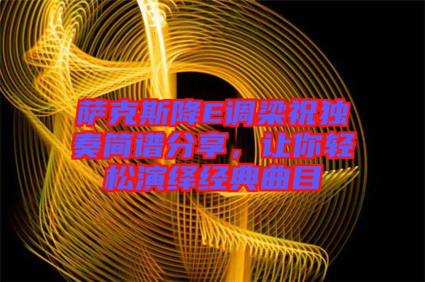 薩克斯降E調(diào)梁祝獨(dú)奏簡(jiǎn)譜分享，讓你輕松演繹經(jīng)典曲目