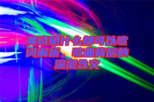 黃曉明什么都可以歌詞解析，歌曲背后的深層含義