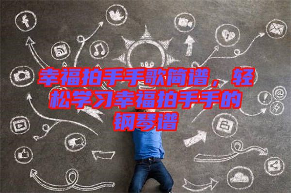 幸福拍手手歌簡(jiǎn)譜，輕松學(xué)習(xí)幸福拍手手的鋼琴譜