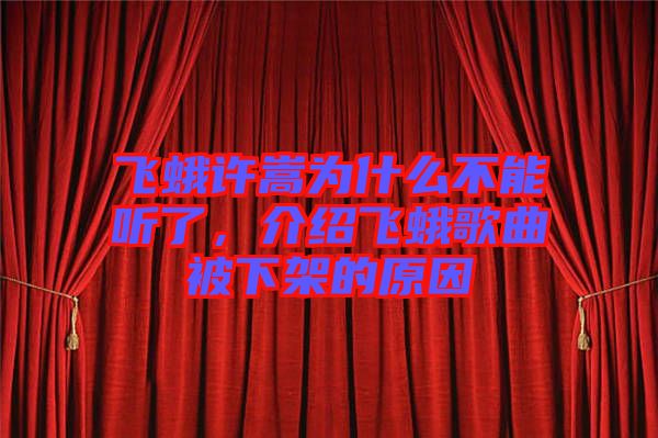飛蛾許嵩為什么不能聽了，介紹飛蛾歌曲被下架的原因