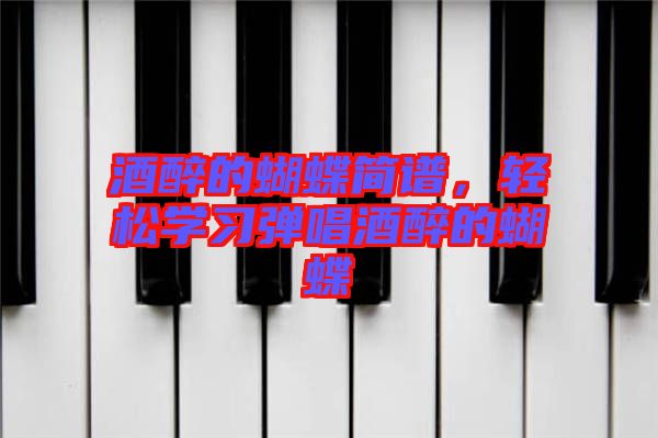 酒醉的蝴蝶簡譜，輕松學習彈唱酒醉的蝴蝶