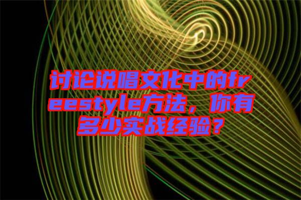 討論說(shuō)唱文化中的freestyle方法，你有多少實(shí)戰(zhàn)經(jīng)驗(yàn)？
