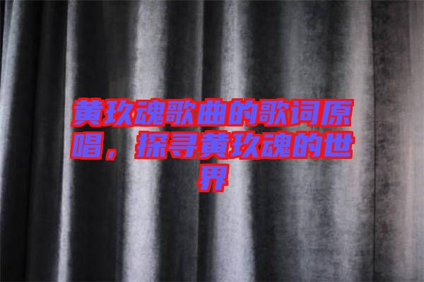 黃玖魂歌曲的歌詞原唱，探尋黃玖魂的世界
