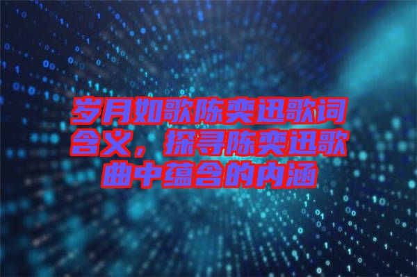 歲月如歌陳奕迅歌詞含義，探尋陳奕迅歌曲中蘊含的內涵