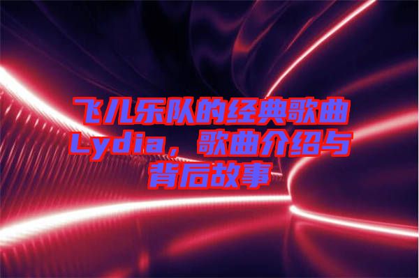 飛兒樂(lè)隊(duì)的經(jīng)典歌曲Lydia，歌曲介紹與背后故事